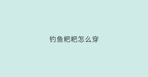 钓鱼粑粑怎么穿