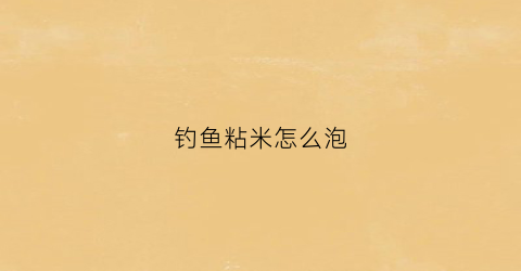 钓鱼粘米怎么泡