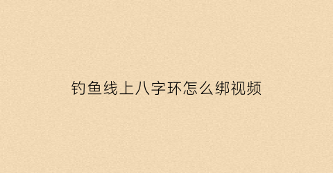 钓鱼线上八字环怎么绑视频