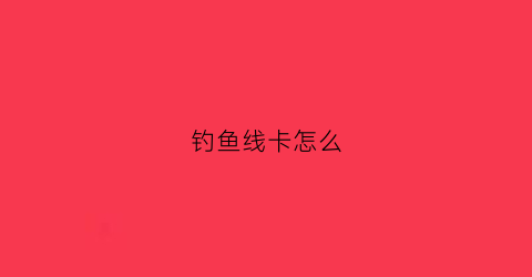 钓鱼线卡怎么(钓鱼线卡怎么用)