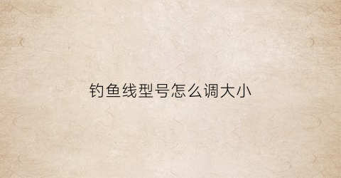 钓鱼线型号怎么调大小