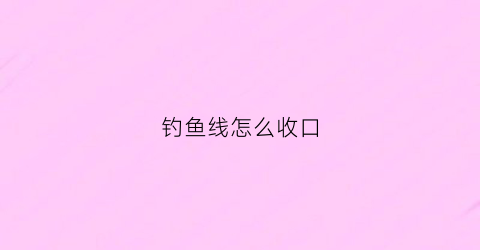钓鱼线怎么收口