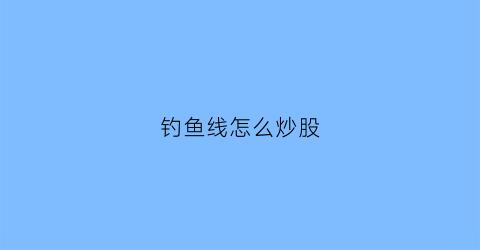 钓鱼线怎么炒股