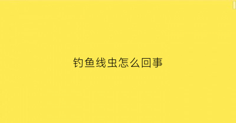 钓鱼线虫怎么回事(钓鱼的线虫在哪里可以挖出来)