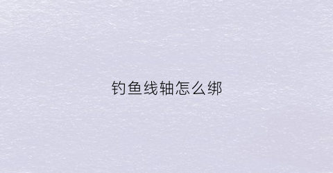 钓鱼线轴怎么绑