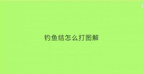 钓鱼结怎么打图解(钓鱼打结方法视频教程)