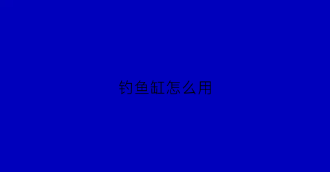 钓鱼缸怎么用(鱼缸在哪钓)