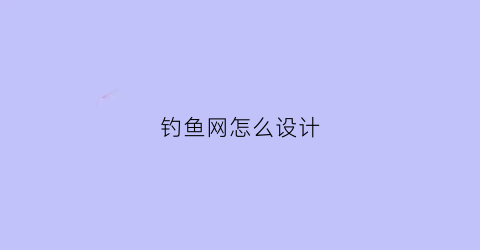 钓鱼网怎么设计(钓鱼网站怎么制作)