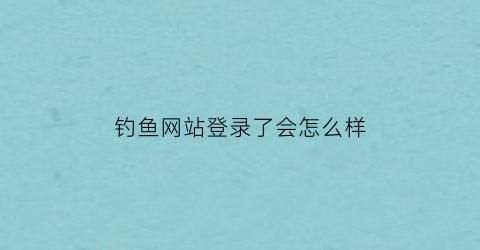 钓鱼网站登录了会怎么样