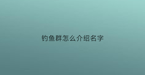 “钓鱼群怎么介绍名字(钓鱼群名取什么好)