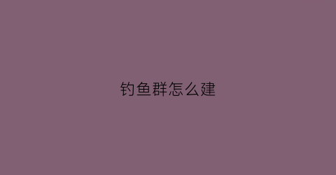 钓鱼群怎么建(钓鱼群组)
