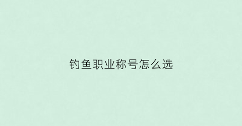 钓鱼职业称号怎么选