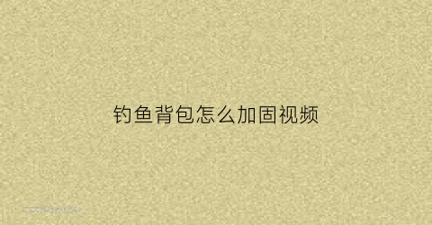 钓鱼背包怎么加固视频
