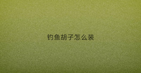 钓鱼胡子怎么装
