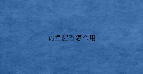 钓鱼腥香怎么用