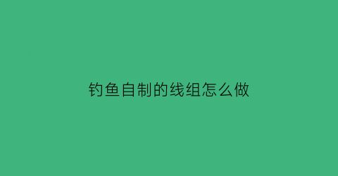 钓鱼自制的线组怎么做