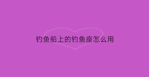 钓鱼船上的钓鱼座怎么用(钓鱼船固定技巧)