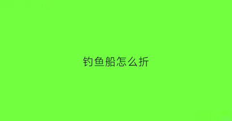 钓鱼船怎么折