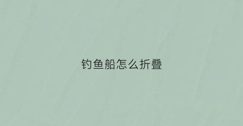钓鱼船怎么折叠(钓鱼船怎么固定)