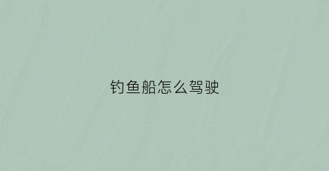 钓鱼船怎么驾驶(钓鱼船钓鱼视频大全)