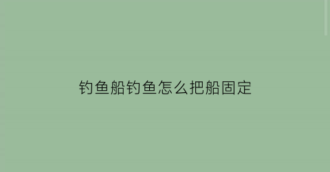 钓鱼船钓鱼怎么把船固定(钓鱼船diy)