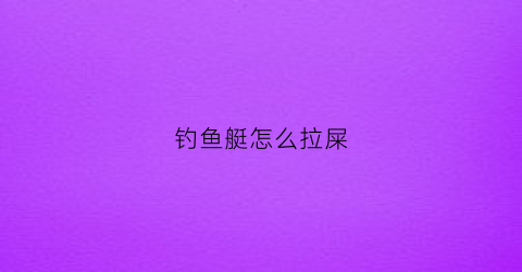 钓鱼艇怎么拉屎