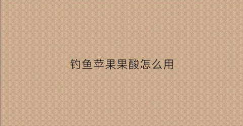 钓鱼苹果果酸怎么用