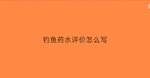 钓鱼药水评价怎么写
