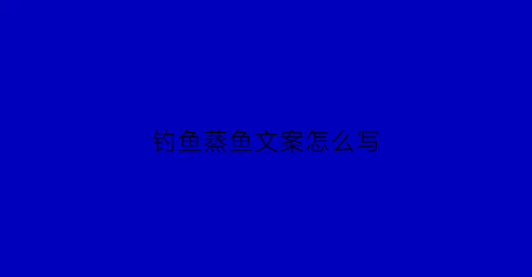钓鱼蒸鱼文案怎么写