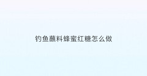 钓鱼蘸料蜂蜜红糖怎么做