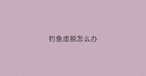 钓鱼虚脱怎么办