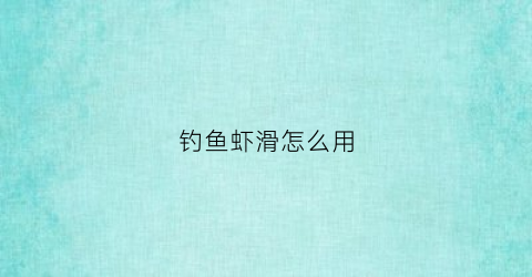 钓鱼虾滑怎么用(钓虾滑如何调漂)