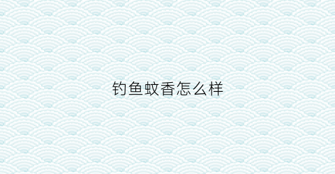 钓鱼蚊香怎么样(野钓蚊香哪个牌子好)