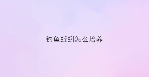 钓鱼蚯蚓怎么培养