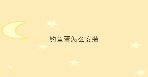钓鱼蛋怎么安装(钓鱼打蛋是什么意思)