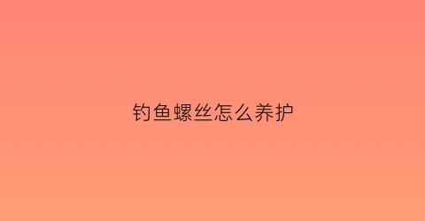 钓鱼螺丝怎么养护