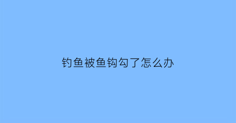 钓鱼被鱼钩勾了怎么办