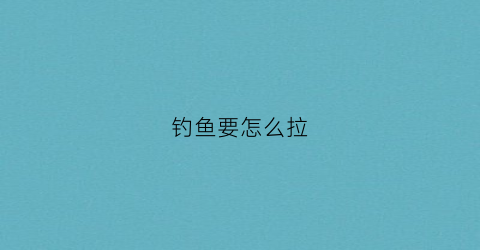 钓鱼要怎么拉