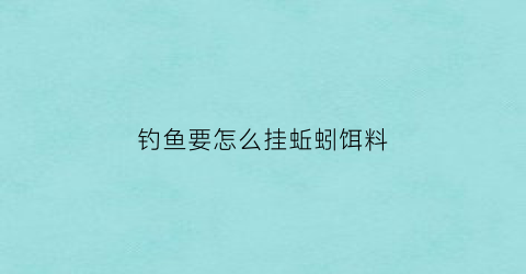 “钓鱼要怎么挂蚯蚓饵料(野钓怎样挂蚯蚓)