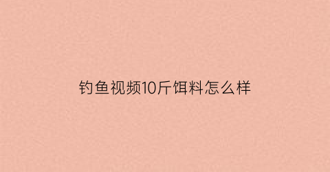 钓鱼视频10斤饵料怎么样(钓10斤的鱼用什么调性手竿)