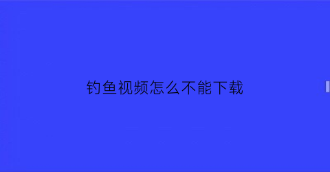 钓鱼视频怎么不能下载(钓鱼视频怎么不能下载到手机上)
