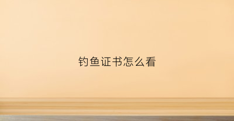 钓鱼证书怎么看(钓鱼资格证书考取)