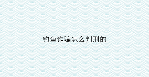 钓鱼诈骗怎么判刑的
