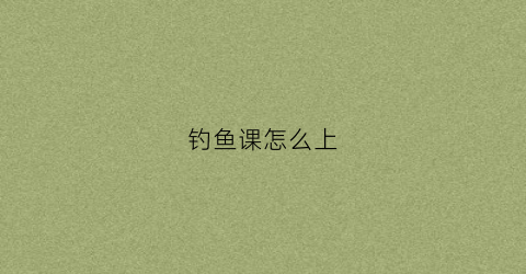钓鱼课怎么上(钓鱼初学者教学)