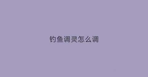 钓鱼调灵怎么调