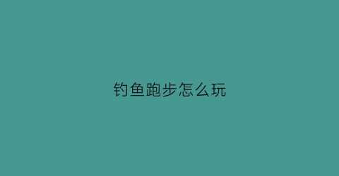 钓鱼跑步怎么玩(趣味钓鱼跑比赛规则)