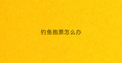 钓鱼跑票怎么办(钓鱼跑鱼了有什么影响)