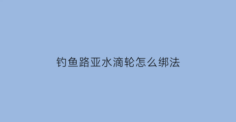 钓鱼路亚水滴轮怎么绑法