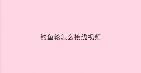 钓鱼轮怎么接线视频(渔轮怎么接线)