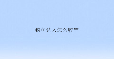 钓鱼达人怎么收竿(钓鱼达人2020怎么玩)